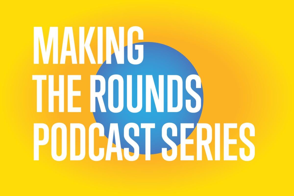 Making the Rounds Podcast Series text on a yellow background