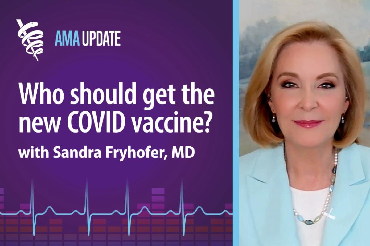 AMA Update for Sept. 18, 2023: The updated COVID vaccine: Who should get it and when it will be available with Sandra Fryhofer, MD