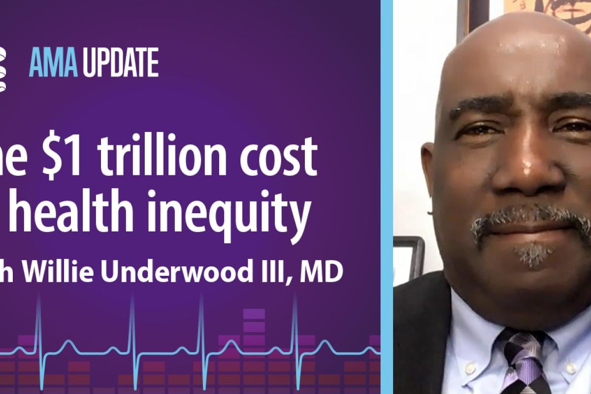 AMA Update for Sept. 7, 2023: Why health equity is a medical and economic priority with Willie Underwood III, MD, MSc, MPH
