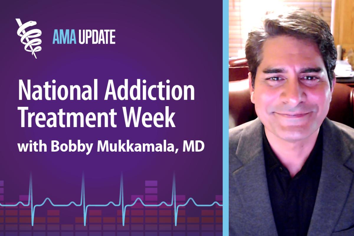 AMA Update for Oct. 16, 2023: Understanding addiction and treating patients with substance use disorders with Bobby Mukkamala, MD