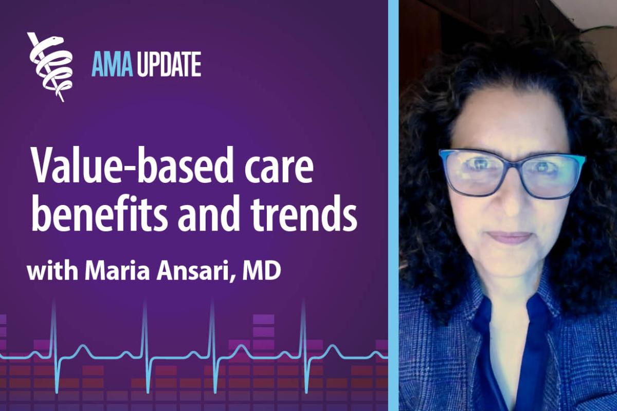 AMA Update for Jan. 29, 2024: What value-based care is and why everyone is talking about it with Maria Ansari, MD